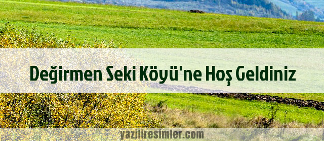 Değirmen Seki Köyü'ne Hoş Geldiniz